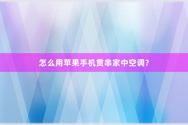 怎么用苹果手机贯串家中空调？